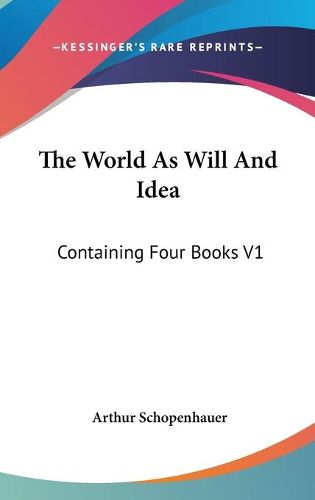 Cover image for The World as Will and Idea: Containing Four Books V1