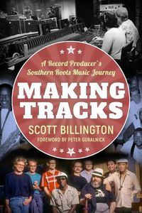 Cover image for Making Tracks: A Record Producer's Southern Roots Music Journey