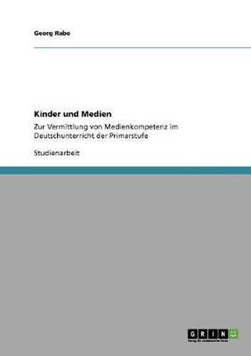 Cover image for Kinder und Medien: Zur Vermittlung von Medienkompetenz im Deutschunterricht der Primarstufe