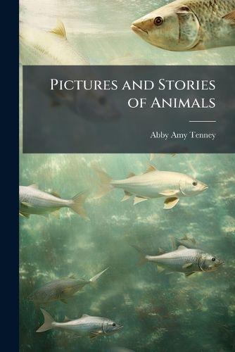 Cover image for Pictures and Stories of Animals: Sea-Stars, Jelly-Fishes, Sea-Anemones, and Corals
