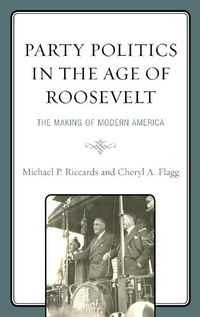 Cover image for Party Politics in the Age of Roosevelt: The Making of Modern America