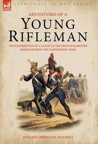 Cover image for Adventures of a Young Rifleman: The Experiences of a Saxon in the French & British Armies During the Napoleonic Wars