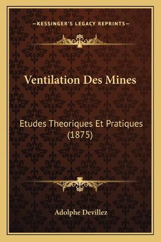 Cover image for Ventilation Des Mines: Etudes Theoriques Et Pratiques (1875)