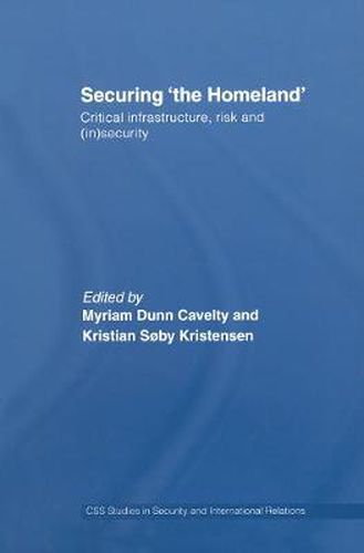 Cover image for Securing 'the Homeland': Critical infrastructure, risk and (in)security