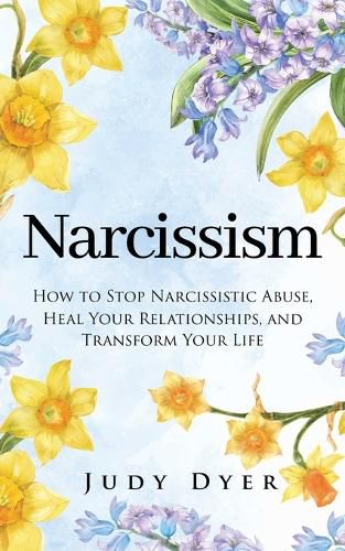 Cover image for Narcissism: How to Stop Narcissistic Abuse, Heal Your Relationships, and Transform Your Life