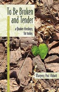 Cover image for To Be Broken and Tender: A Quaker Theology for Today