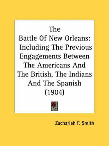 Cover image for The Battle of New Orleans: Including the Previous Engagements Between the Americans and the British, the Indians and the Spanish (1904)