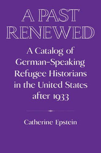 Cover image for A Past Renewed: A Catalog of German-Speaking Refugee Historians in the United States after 1933