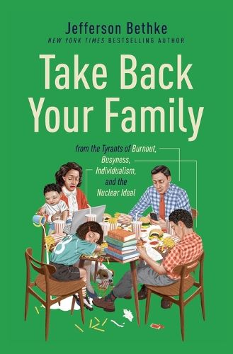 Take Back Your Family: From the Tyrants of Burnout, Busyness, Individualism, and the Nuclear Ideal