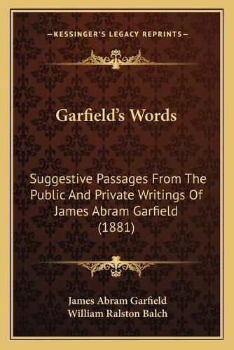 Garfield's Words: Suggestive Passages from the Public and Private Writings of James Abram Garfield (1881)