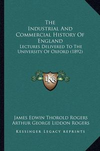 Cover image for The Industrial and Commercial History of England: Lectures Delivered to the University of Oxford (1892)
