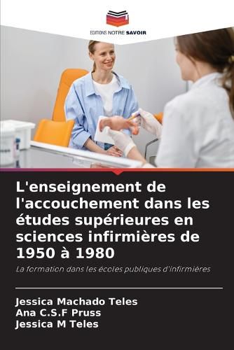 Cover image for L'enseignement de l'accouchement dans les etudes superieures en sciences infirmieres de 1950 a 1980