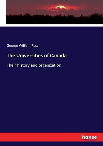 The Universities of Canada: Their history and organization