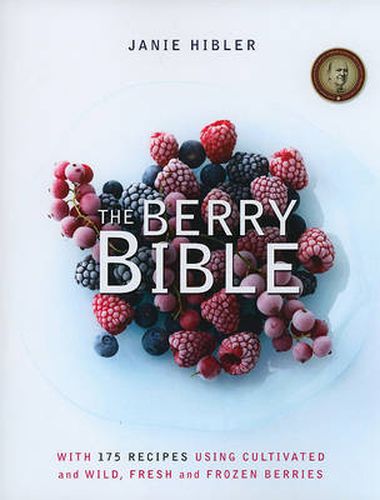 The Berry Bible: With 175 Recipes Using Cultivated and Wild, Fresh and Frozen Berries