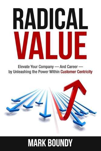 Cover image for Radical Value: How to Take Your Company to the Next Level Through Radical Customer Centricity