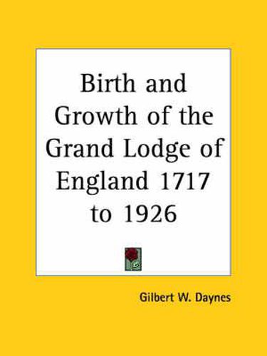 Cover image for Birth and Growth of the Grand Lodge of England 1717 to 1926