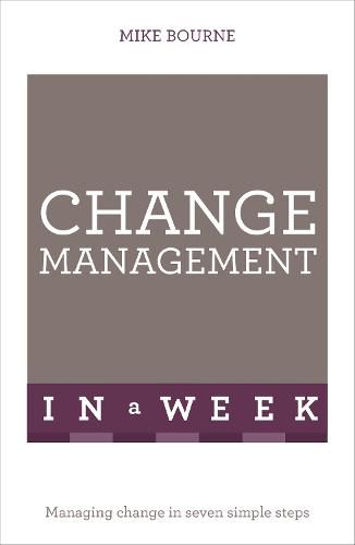 Cover image for Change Management In A Week: Managing Change In Seven Simple Steps