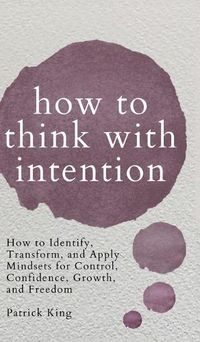 Cover image for How to Think with Intention: How to Identify, Transform, and Apply Mindsets for Control, Confidence, Growth, and Freedom