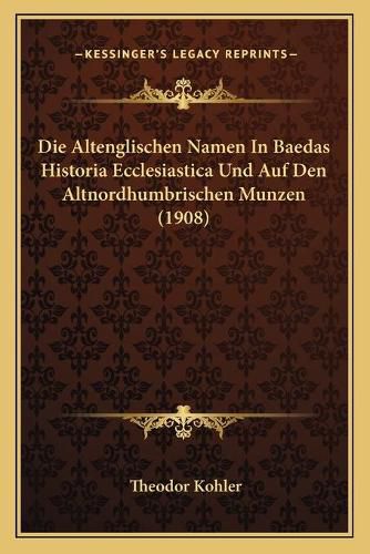 Cover image for Die Altenglischen Namen in Baedas Historia Ecclesiastica Und Auf Den Altnordhumbrischen Munzen (1908)