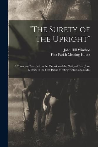 Cover image for The Surety of the Upright: a Discourse Preached on the Occasion of the National Fast, June 1, 1865, in the First Parish Meeting-House, Saco, Me.