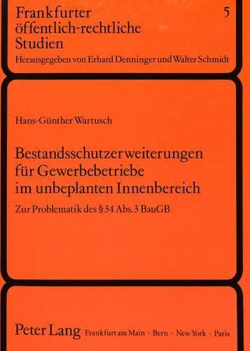 Bestandsschutzerweiterungen Fuer Gewerbebetriebe Im Unbeplanten Innenbereich: Zur Problematik Des 34 ABS. 3 Baugb