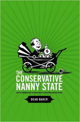 Cover image for The Conservative Nanny State: How the Wealthy Use the Government to Stay Rich and Get Richer