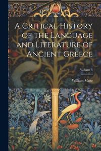 Cover image for A Critical History of the Language and Literature of Ancient Greece; Volume 5