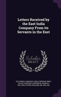 Cover image for Letters Received by the East India Company from Its Servants in the East