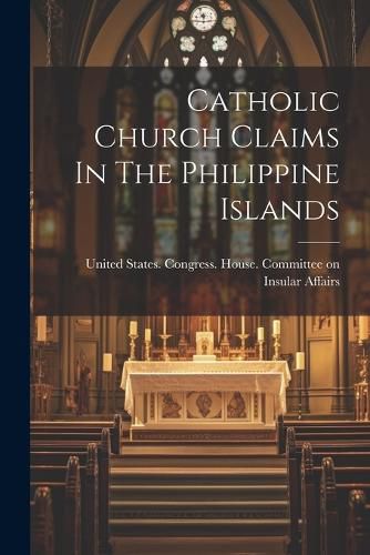 Cover image for Catholic Church Claims In The Philippine Islands