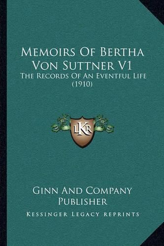 Cover image for Memoirs of Bertha Von Suttner V1: The Records of an Eventful Life (1910)