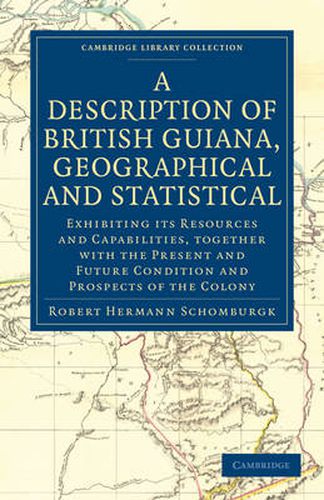 Cover image for A Description of British Guiana, Geographical and Statistical: Exhibiting its Resources and Capabilities, Together with the Present and Future Condition and Prospects of the Colony