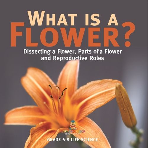 What is a Flower? Dissecting a Flower, Parts of a Flower and Reproductive Roles Grade 6-8 Life Science