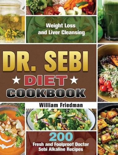 Cover image for Dr. Sebi Diet Cookbook: 200 Fresh and Foolproof Doctor Sebi Alkaline Recipes for Weight Loss and Liver Cleansing