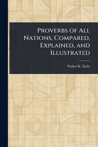 Cover image for Proverbs of All Nations, Compared, Explained, and Illustrated
