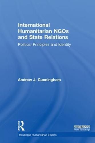 Cover image for International Humanitarian NGOs and State Relations: Politics, Principles and Identity