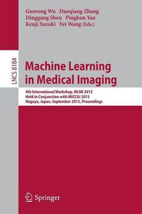 Cover image for Machine Learning in Medical Imaging: 4th International Workshop, MLMI 2013, Held in Conjunction with MICCAI 2013, Nagoya, Japan, September 22, 2013, Proceedings