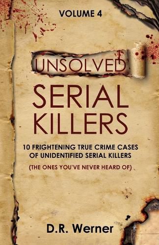 Cover image for Unsolved Serial Killers - Volume 4: 10 Frightening True Crime Cases of Unidentified Serial Killers (The Ones You've Never Heard of)