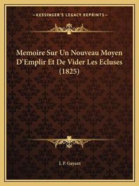 Cover image for Memoire Sur Un Nouveau Moyen D'Emplir Et de Vider Les Ecluses (1825)