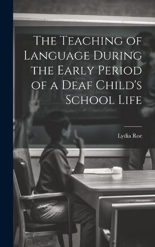 Cover image for The Teaching of Language During the Early Period of a Deaf Child's School Life