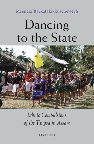 Cover image for Dancing to the State: The Ethnic Compulsions of the Tangsa in Assam