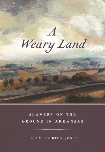 Cover image for A Weary Land: Slavery on the Ground in Arkansas