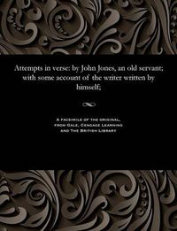 Cover image for Attempts in Verse: By John Jones, an Old Servant; With Some Account of the Writer Written by Himself;