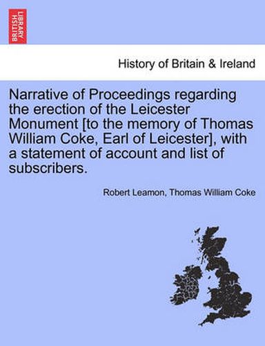 Cover image for Narrative of Proceedings Regarding the Erection of the Leicester Monument [To the Memory of Thomas William Coke, Earl of Leicester], with a Statement of Account and List of Subscribers.