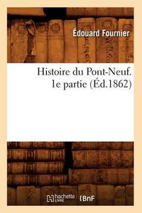 Cover image for Histoire Du Pont-Neuf. 1e Partie (Ed.1862)