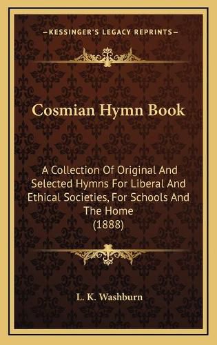 Cover image for Cosmian Hymn Book: A Collection of Original and Selected Hymns for Liberal and Ethical Societies, for Schools and the Home (1888)