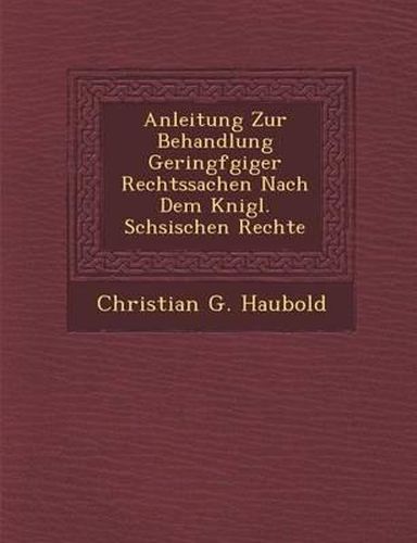 Cover image for Anleitung Zur Behandlung Geringf Giger Rechtssachen Nach Dem K Nigl. S Chsischen Rechte