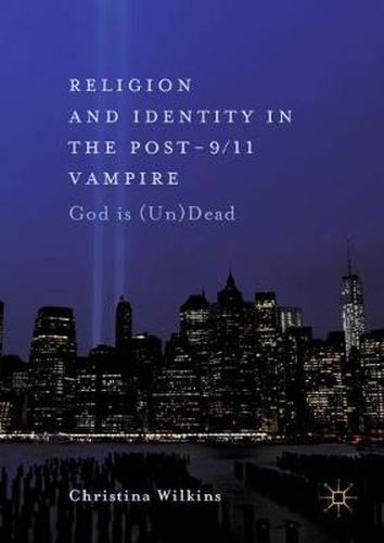 Cover image for Religion and Identity in the Post-9/11 Vampire: God Is (Un)Dead