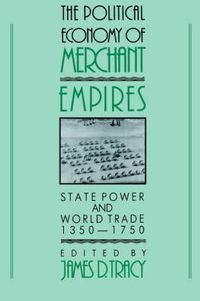 Cover image for The Political Economy of Merchant Empires: State Power and World Trade, 1350-1750