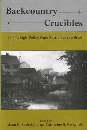 Backcountry Crucibles: The Lehigh Valley from Settlement to Steel