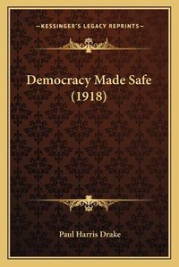 Cover image for Democracy Made Safe (1918)